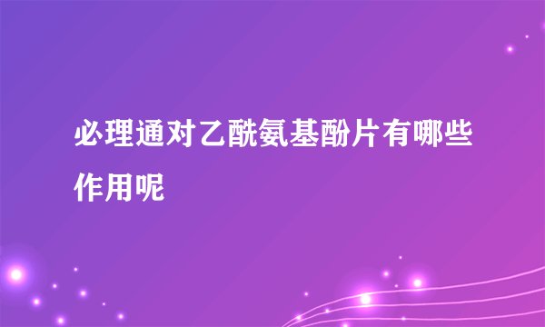 必理通对乙酰氨基酚片有哪些作用呢
