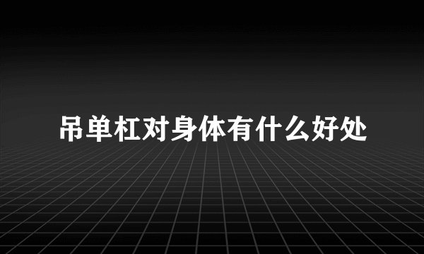 吊单杠对身体有什么好处