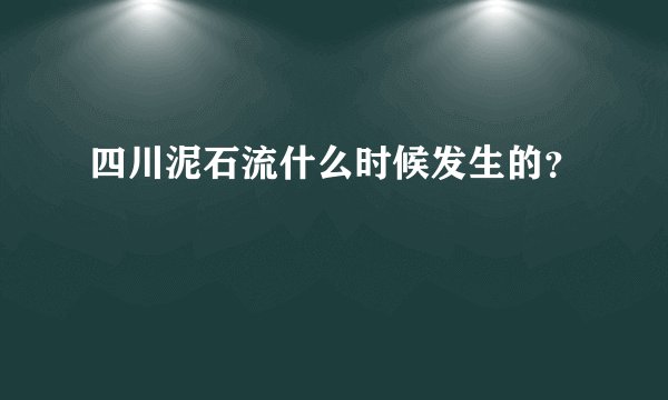 四川泥石流什么时候发生的？