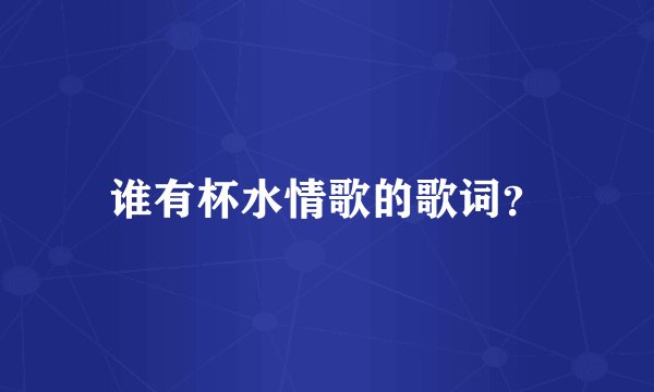 谁有杯水情歌的歌词？