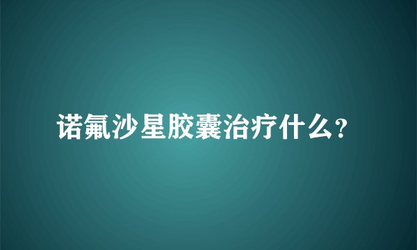 诺氟沙星胶囊治疗什么？