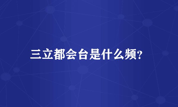 三立都会台是什么频？