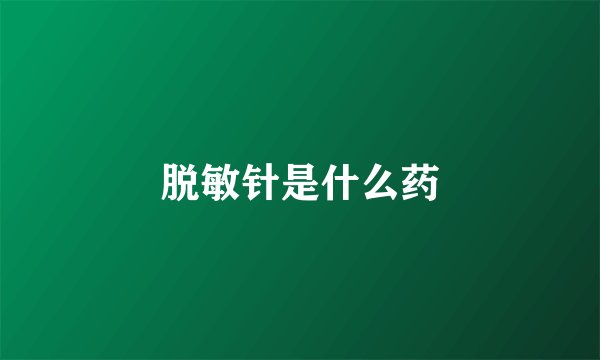 脱敏针是什么药