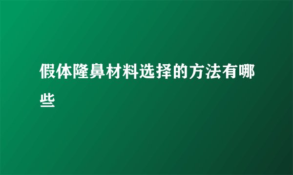 假体隆鼻材料选择的方法有哪些