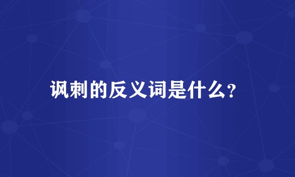 讽刺的反义词是什么？