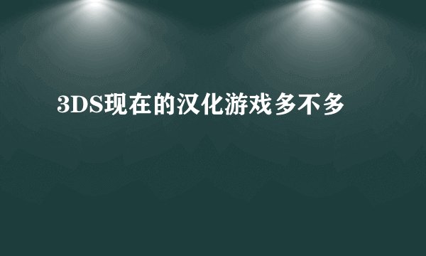 3DS现在的汉化游戏多不多