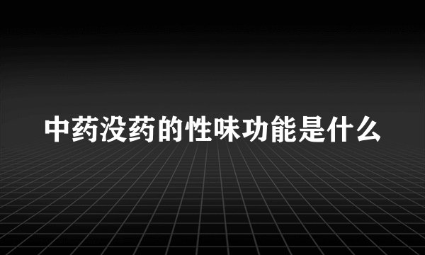 中药没药的性味功能是什么