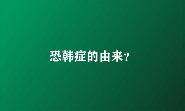 恐韩症的由来？
