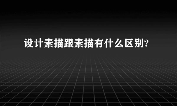 设计素描跟素描有什么区别?