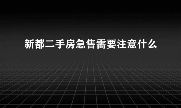 新都二手房急售需要注意什么