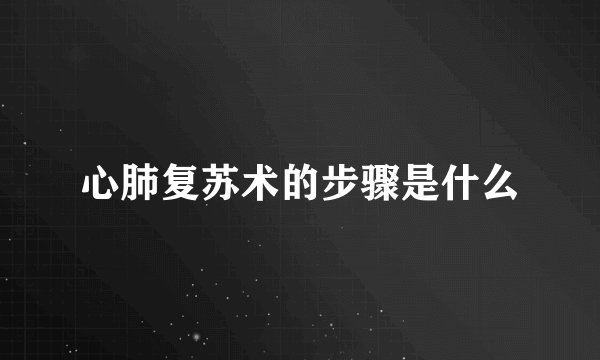心肺复苏术的步骤是什么