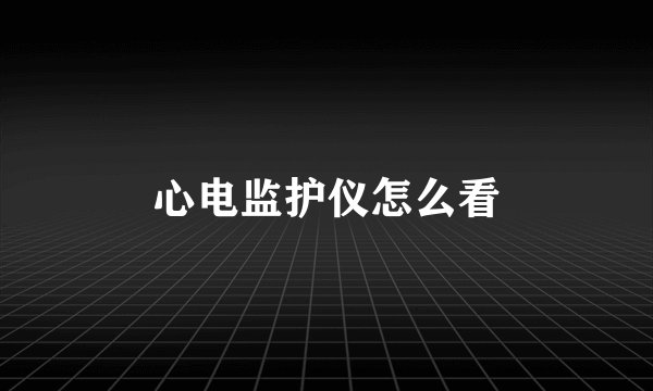 心电监护仪怎么看