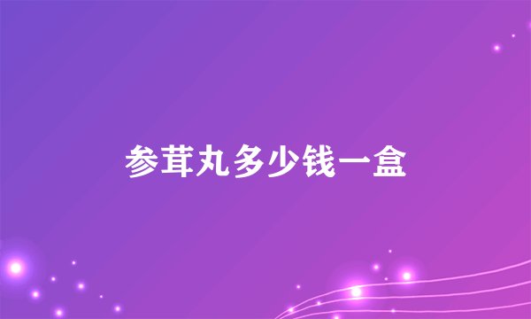 参茸丸多少钱一盒