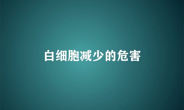 白细胞减少的危害
