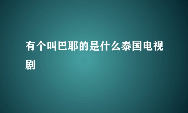 有个叫巴耶的是什么泰国电视剧