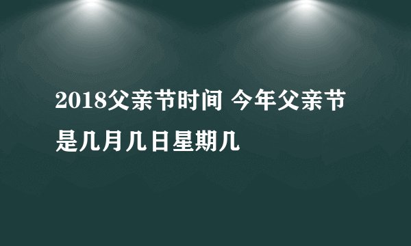 2018父亲节时间 今年父亲节是几月几日星期几