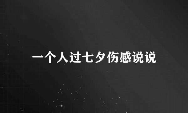 一个人过七夕伤感说说
