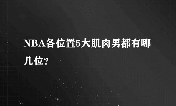 NBA各位置5大肌肉男都有哪几位？