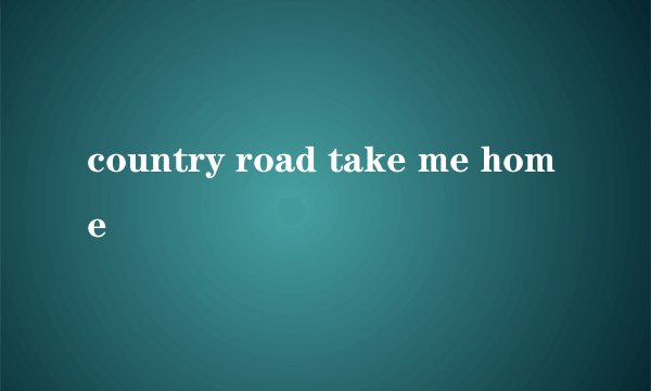 country road take me home
