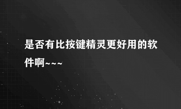 是否有比按键精灵更好用的软件啊~~~