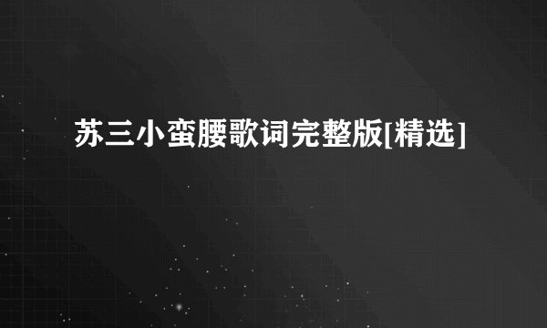 苏三小蛮腰歌词完整版[精选]