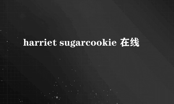 harriet sugarcookie 在线