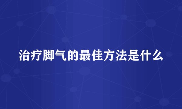 治疗脚气的最佳方法是什么