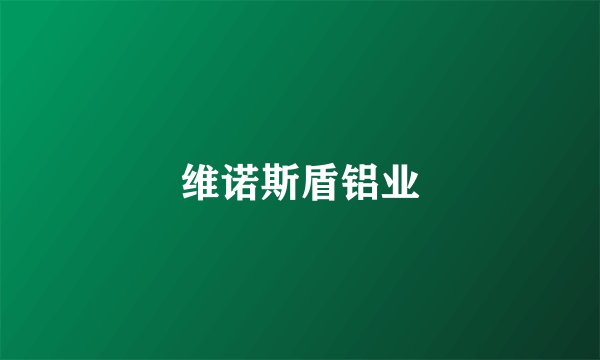 维诺斯盾铝业