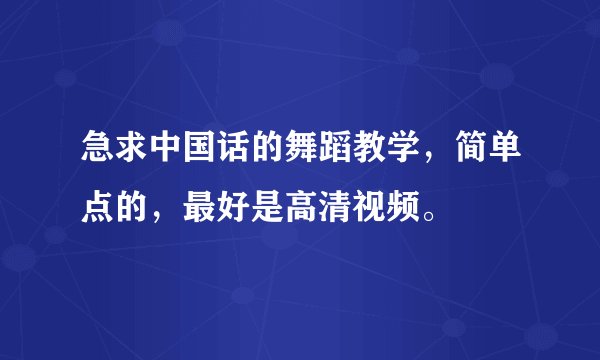 急求中国话的舞蹈教学，简单点的，最好是高清视频。