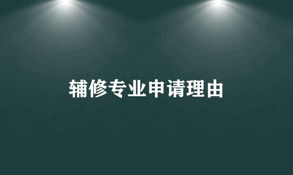 辅修专业申请理由