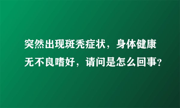 突然出现斑秃症状,身体健康无不良嗜好,请问是怎么回事?