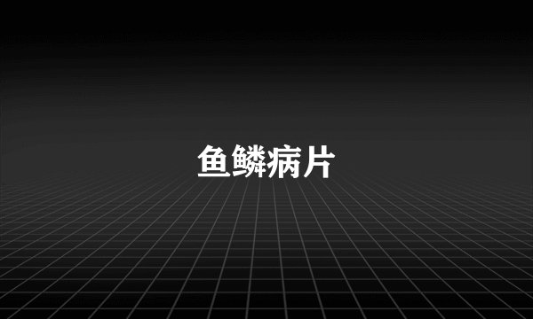 鱼鳞病片
