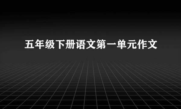 五年级下册语文第一单元作文