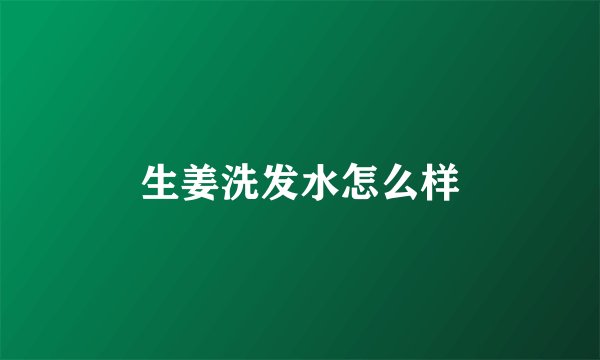 生姜洗发水怎么样