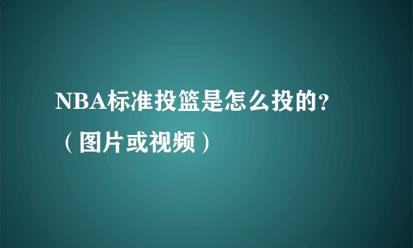 NBA标准投篮是怎么投的?(图片或视频)