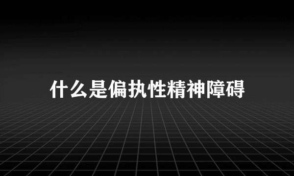 什么是偏执性精神障碍