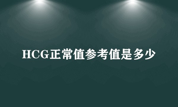 HCG正常值参考值是多少