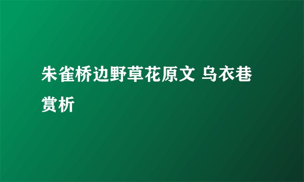 朱雀桥边野草花原文 乌衣巷赏析