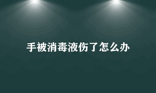 手被消毒液伤了怎么办