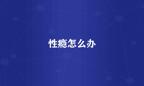 性瘾怎么办