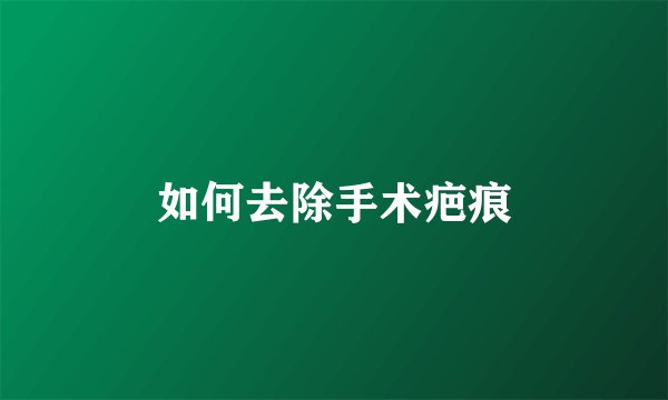如何去除手术疤痕