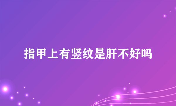 指甲上有竖纹是肝不好吗