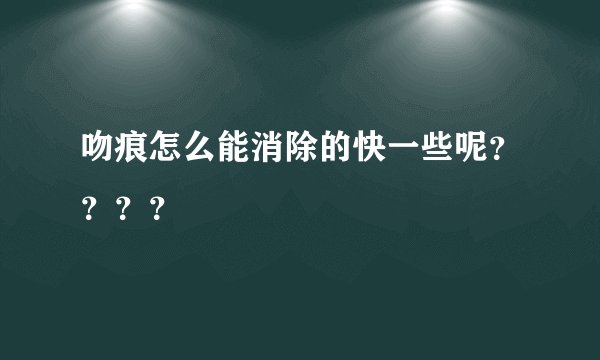 吻痕怎么能消除的快一些呢????