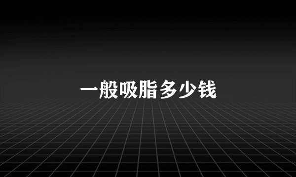 一般吸脂多少钱
