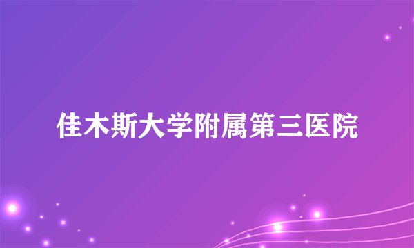 佳木斯大学附属第三医院