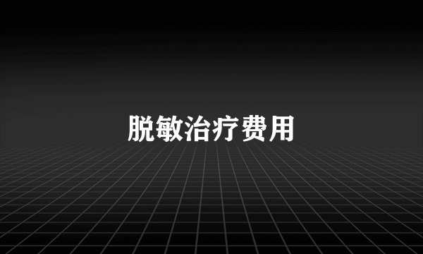 脱敏治疗费用