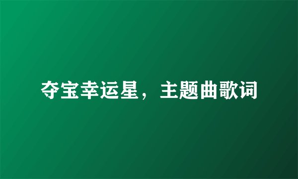 夺宝幸运星,主题曲歌词