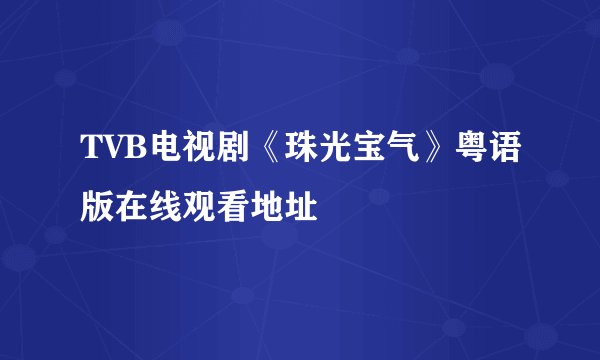 TVB电视剧《珠光宝气》粤语版在线观看地址