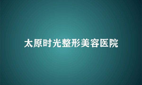 太原时光整形美容医院