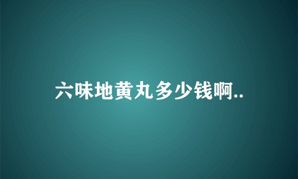 六味地黄丸多少钱啊..